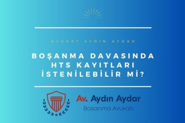 Boşanma Davasında HTS Kayıtları İstenilebilir mi