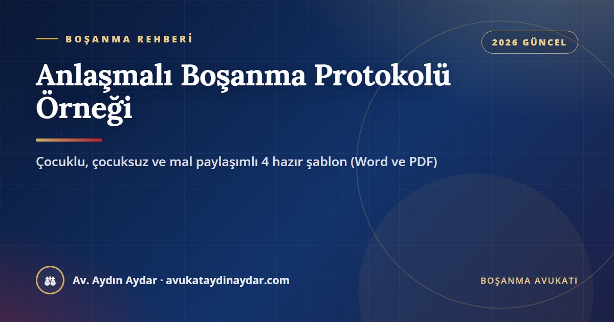 Anlaşmalı boşanma protokolü örneği 2026 – Word ve PDF şablonlar, Av. Aydın Aydar