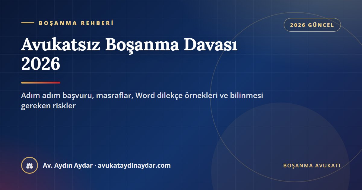 Avukatsız boşanma davası nasıl açılır 2026 – masraflar, dilekçe örnekleri ve riskler rehberi, Av. Aydın Aydar