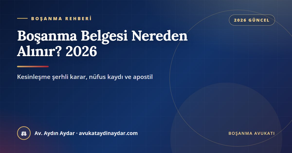 Boşanma belgesi nereden alınır 2026 – kesinleşme şerhli karar, e-Devlet nüfus kayıt örneği ve apostil, Av. Aydın Aydar