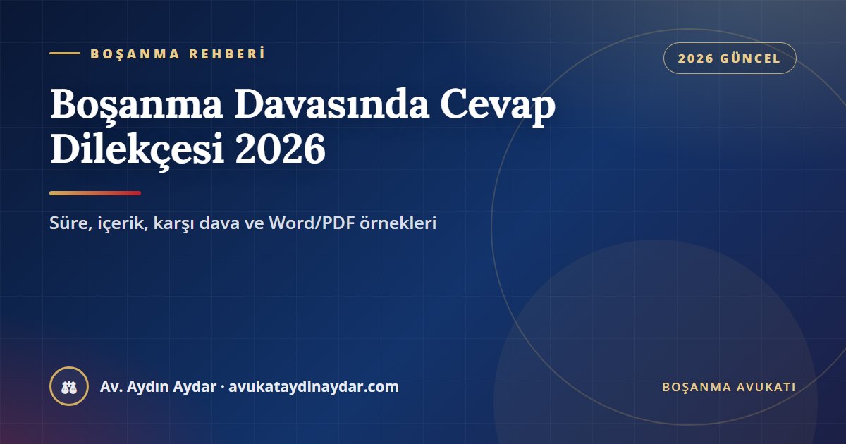 Boşanma davasında cevap dilekçesi 2026 – iki haftalık süre, ek süre, karşı dava, cevaba cevap ve dilekçe örnekleri, Av. Aydın Aydar
