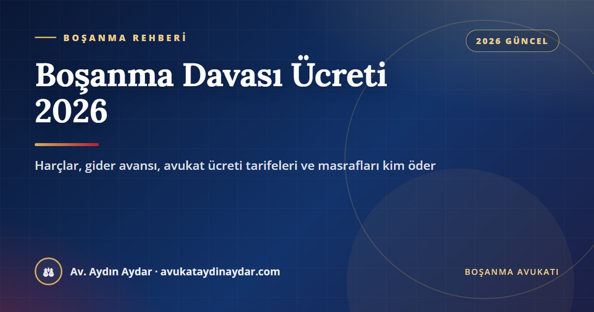 Boşanma davası ücreti 2026 – harç, masraf ve avukat ücreti rehberi, Av. Aydın Aydar