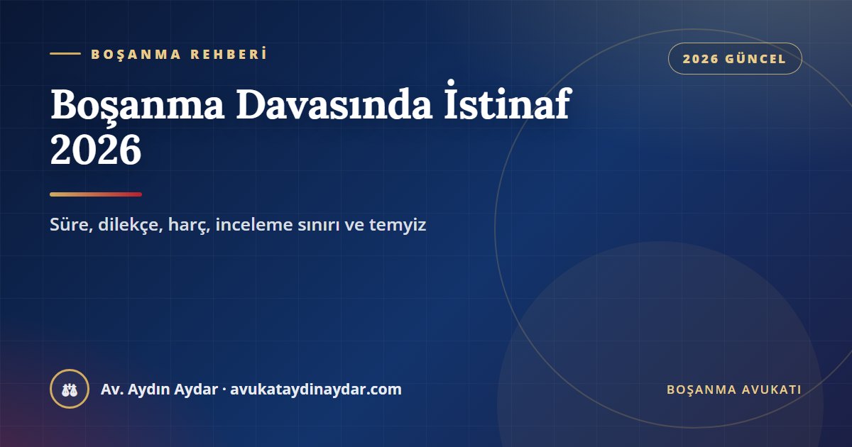 Boşanma davasında istinaf 2026 – istinaf süresi, istinaf dilekçesi, bölge adliye mahkemesi incelemesi ve temyiz, Av. Aydın Aydar