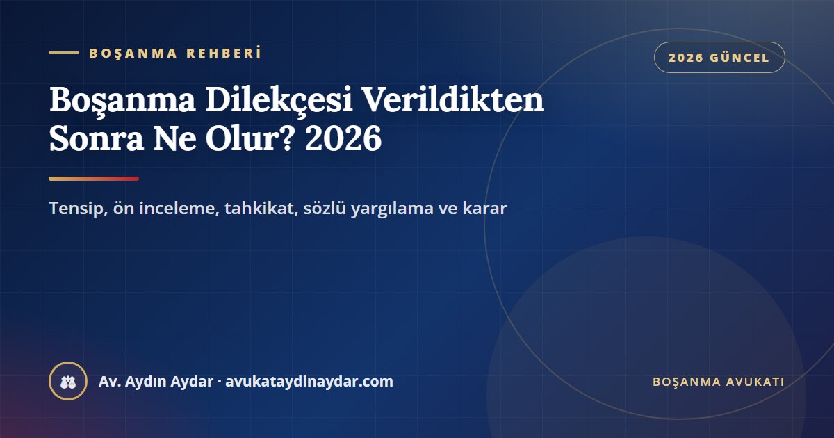 Boşanma dilekçesi verildikten sonra ne olur 2026 – tensip zaptı, ön inceleme, tanıklar, bilirkişi, ara karar, ıslah ve karar aşamaları, Av. Aydın Aydar