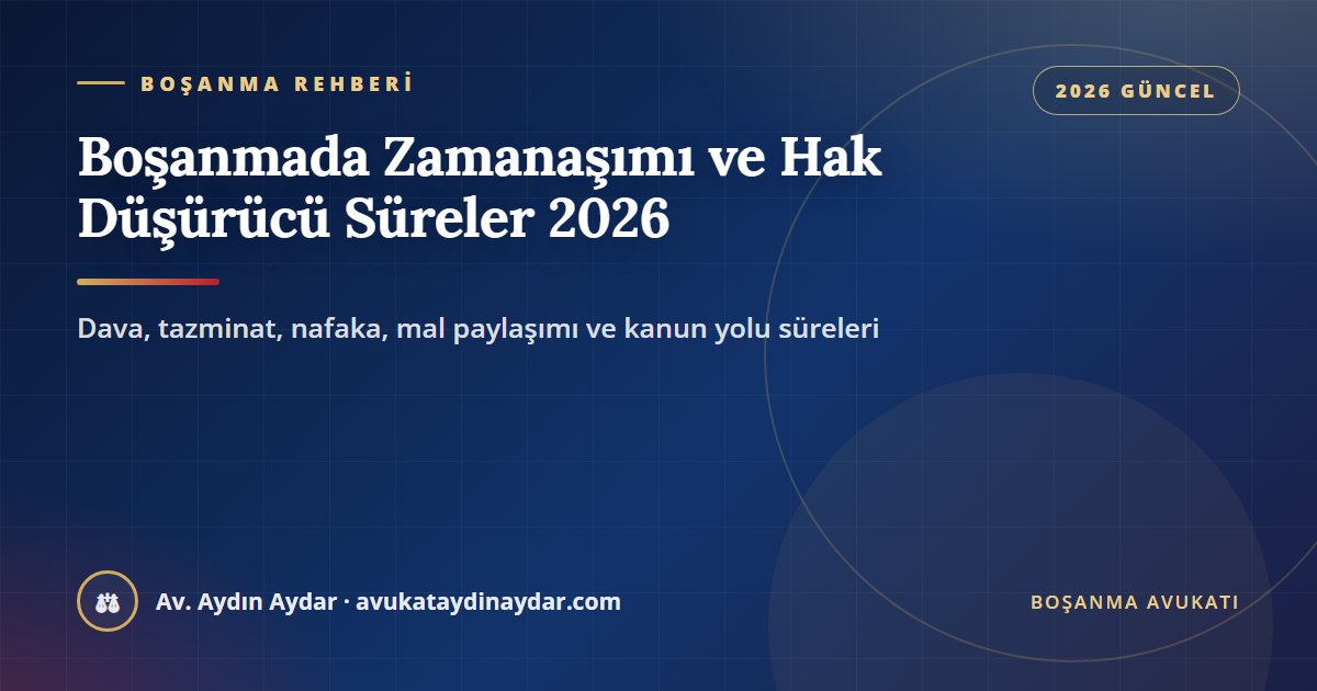 Boşanmada zamanaşımı ve hak düşürücü süreler 2026 – dava açma, tazminat, nafaka, mal paylaşımı ve kanun yolu süreleri, Av. Aydın Aydar