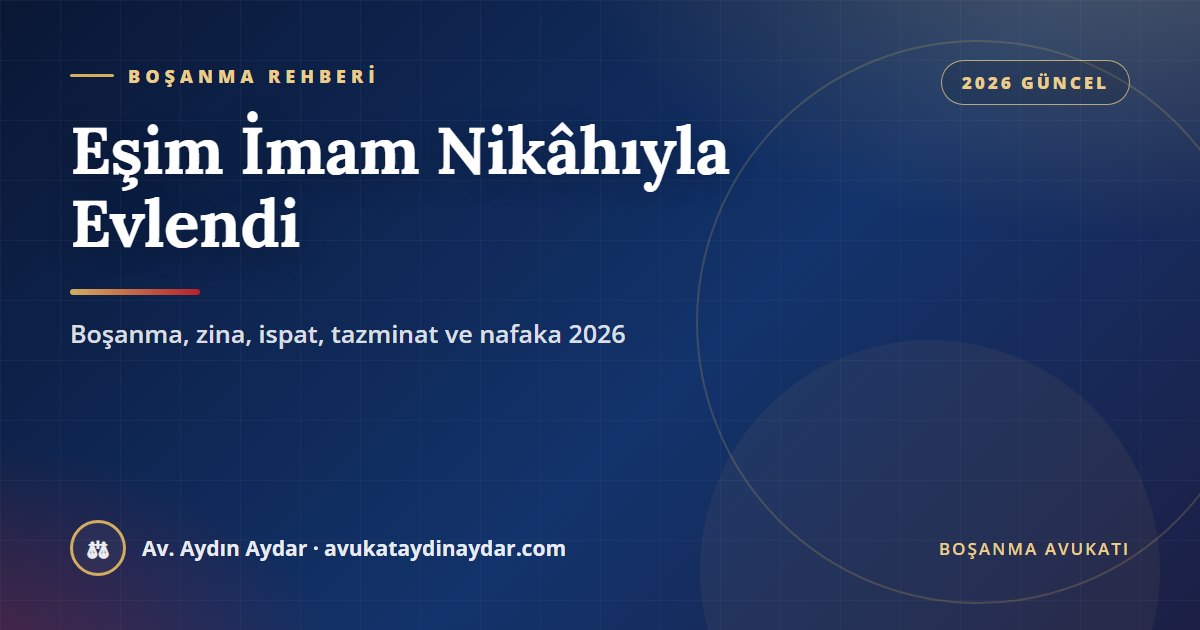 Eşim imam nikâhıyla başkasıyla evlendi 2026 – zina davası, fotoğraf ve nüfus kaydıyla ispat, dava sürerken kıyılan nikâh, tazminat, nafaka ve ceza durumu, Av. Aydın Aydar