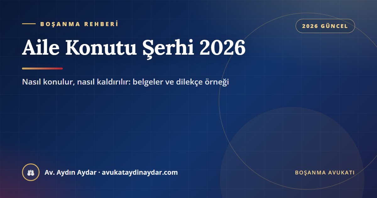 Aile konutu şerhi nasıl konulur ve kaldırılır 2026 – tapu müdürlüğü başvurusu, belgeler, kiralık konut ve dilekçe örneği, Av. Aydın Aydar