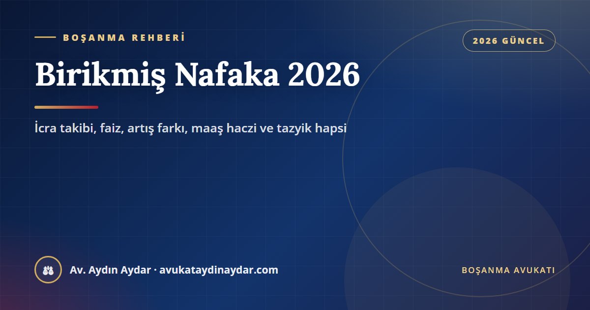 Birikmiş nafaka 2026 – icra takibi, faiz, artış farkı, maaş haczi ve tazyik hapsi, Av. Aydın Aydar