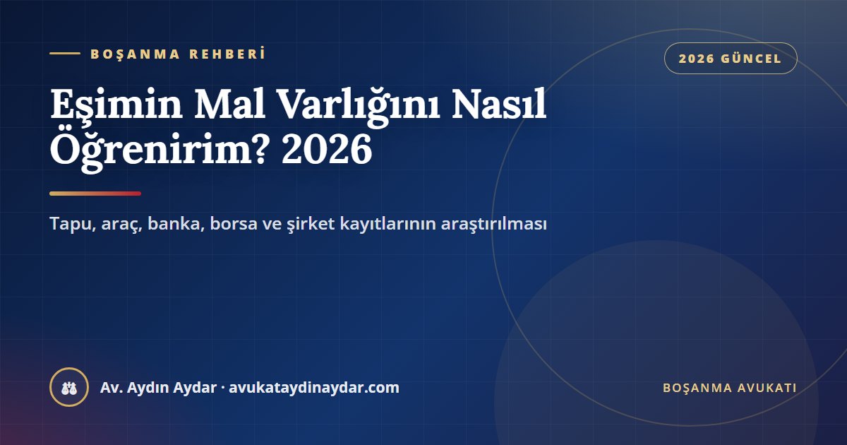Eşimin mal varlığını nasıl öğrenirim 2026 – tapu, araç, banka, borsa ve şirket kayıtlarının mahkeme yoluyla araştırılması, Av. Aydın Aydar