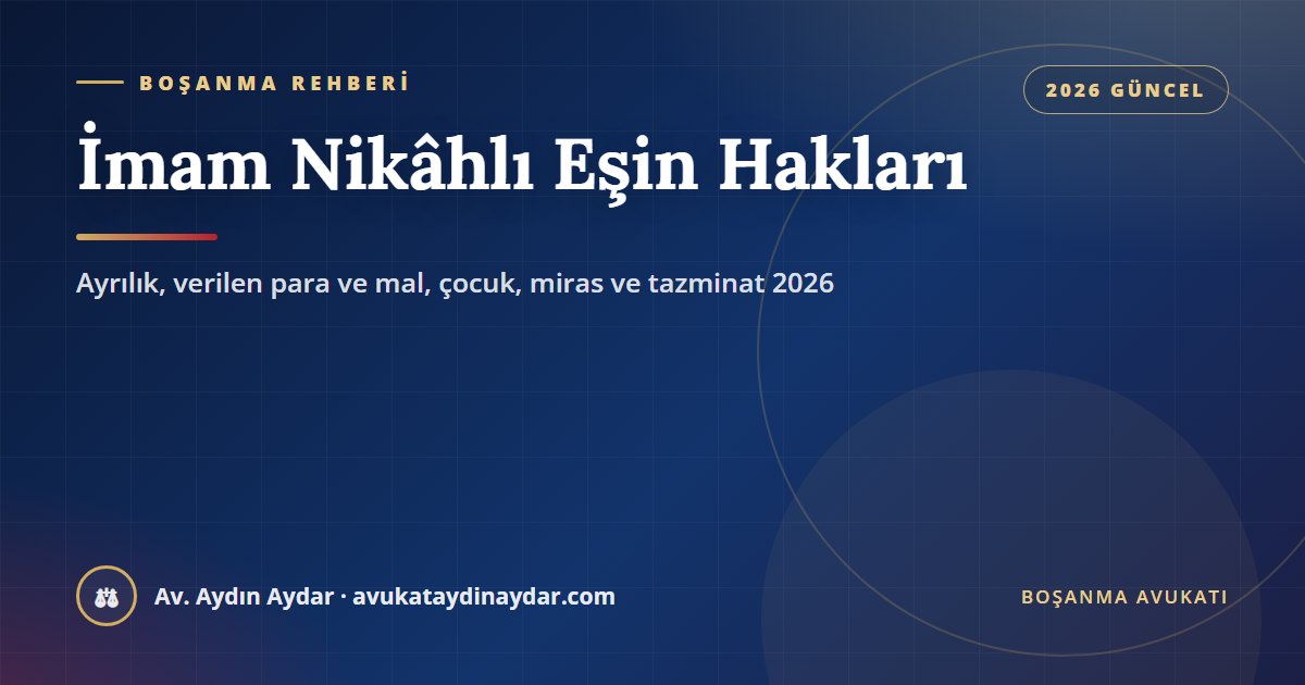 İmam nikâhlı eşin hakları 2026 – resmî nikâhsız birliktelikte ayrılık, para ve mal talepleri, çocuğun soybağı, miras ve destekten yoksun kalma tazminatı, Av. Aydın Aydar